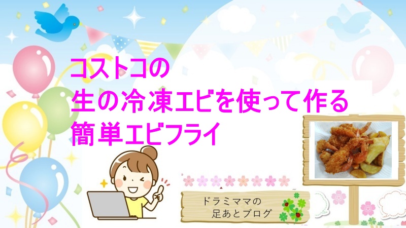 コストコの生の冷凍エビで作る簡単エビフライ 面倒なエビの下処理から解放される冷凍エビ ドラミママの足あとブログ